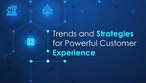 Trends and strategies for powerful customer experience